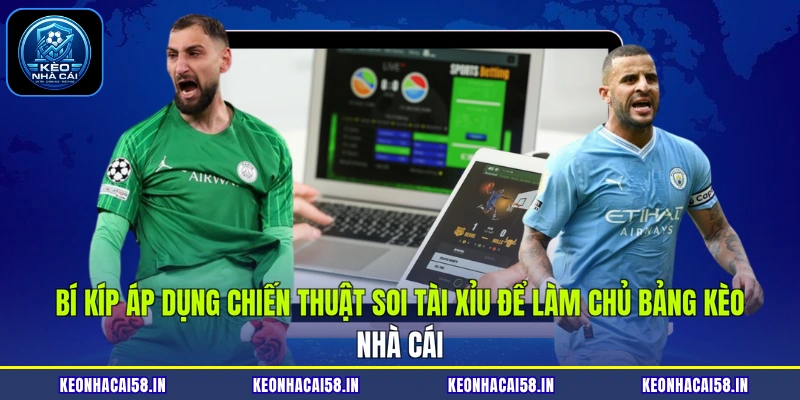 Bí kíp áp dụng chiến thuật soi tài xỉu để làm chủ bảng Kèo nhà cái