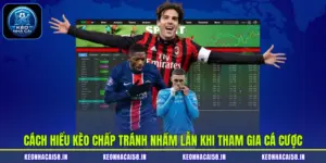 Cách Hiểu Kèo Chấp Tránh Nhầm Lẫn Khi Tham Gia Cá Cược