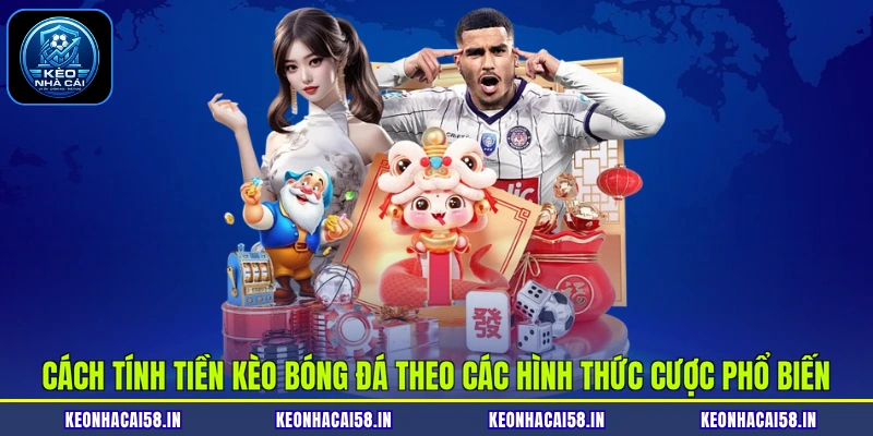 Cách Tính Tiền Kèo Bóng Đá Giúp Kiểm Soát Ngân Sách Hiệu Quả 4 Cách tính tiền kèo bóng đá theo các hình thức cược phổ biến