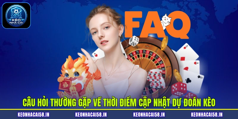Câu Hỏi Thường Gặp 3 Câu hỏi thường gặp về thời điểm cập nhật dự đoán kèo