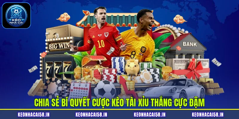 Chia sẻ bí quyết cược kèo Tài Xỉu thắng cực đậm