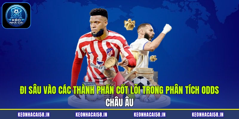 Phân Tích Odds Châu Âu Chuẩn Xác Hôm Nay Cùng Kèo Nhà Cái 2 Đi sâu vào các thành phần cốt lõi trong phân tích odds châu Âu