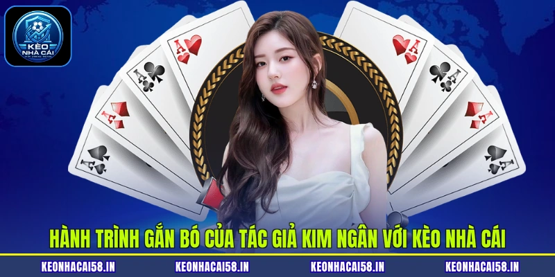 Hành trình gắn bó của tác giả Kim Ngân với Kèo nhà cái