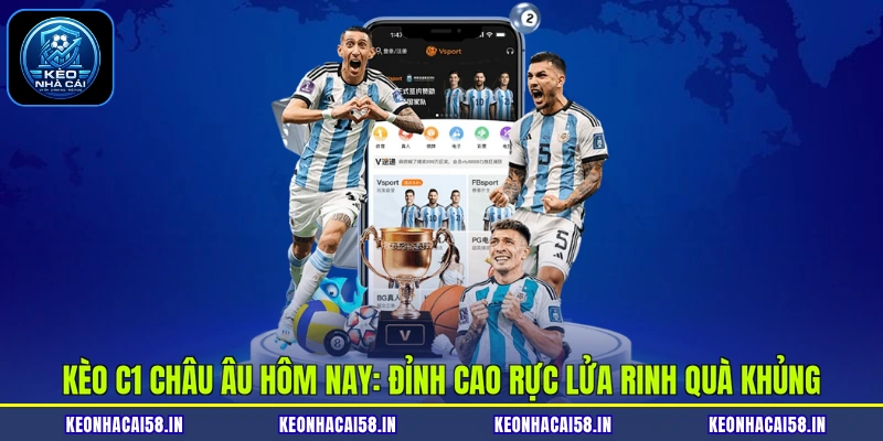 Kèo C1 Châu Âu Hôm Nay: Đỉnh Cao Rực Lửa Rinh Quà Khủng 1 Kèo C1 Châu Âu Hôm Nay: Đỉnh Cao Rực Lửa Rinh Quà Khủng