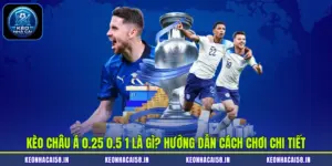 Kèo Châu Á 0.25 0.5 1 Là Gì? Hướng Dẫn Cách Chơi Chi Tiết