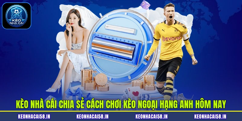 Kèo Ngoại Hạng Anh Hôm Nay| Top 3 Loại Hình Dễ Chơi Nhất 4 Kèo nhà cái chia sẻ cách chơi kèo Ngoại Hạng Anh hôm nay