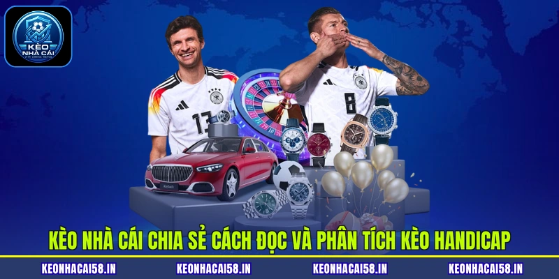 Phân Tích Kèo Handicap - 3 Nội Dung Quan Trọng Cần Nắm 3 Kèo nhà cái chia sẻ cách đọc và phân tích kèo Handicap