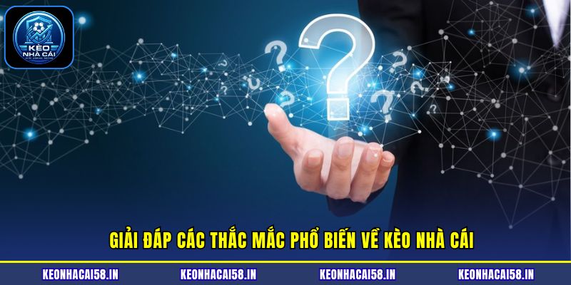 Giải đáp nhanh những thắc mắc về Kèo nhà cái