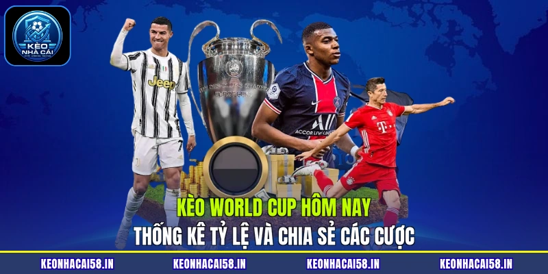 Kèo World Cup Hôm Nay| Thống Kê Tỷ Lệ Và Chia Sẻ Cách Cược