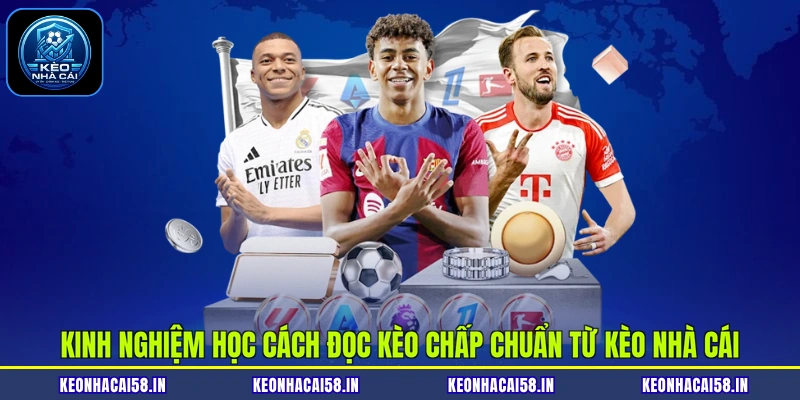 Cách Đọc Kèo Chấp Chuẩn - 3 Phương Pháp Dễ Áp Dụng Nhất 4 Kinh nghiệm học cách đọc kèo chấp chuẩn từ Kèo nhà cái