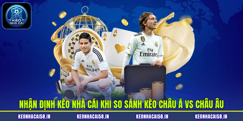 So Sánh Kèo Châu Á Vs Châu Âu| Phân Tích Điểm Giống Và Khác 4 Nhận định kèo nhà cái khi so sánh kèo châu Á vs châu Âu