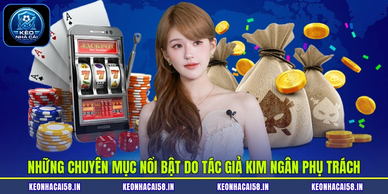 Những chuyên mục nổi bật do tác giả Kim Ngân phụ trách