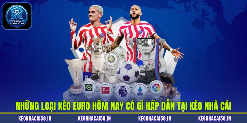 Kèo Euro Hôm Nay - Cập Nhật Tỷ Lệ Kèo Nhà Cái Mới Nhất 3 Những loại kèo Euro hôm nay có gì hấp dẫn tại Kèo Nhà Cái