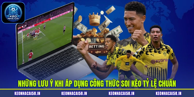 Công Thức Soi Kèo Tỷ Lệ Chuẩn Mang Lại Lợi Nhuận Cực Khủng 4 Những lưu ý khi áp dụng công thức soi kèo tỷ lệ chuẩn