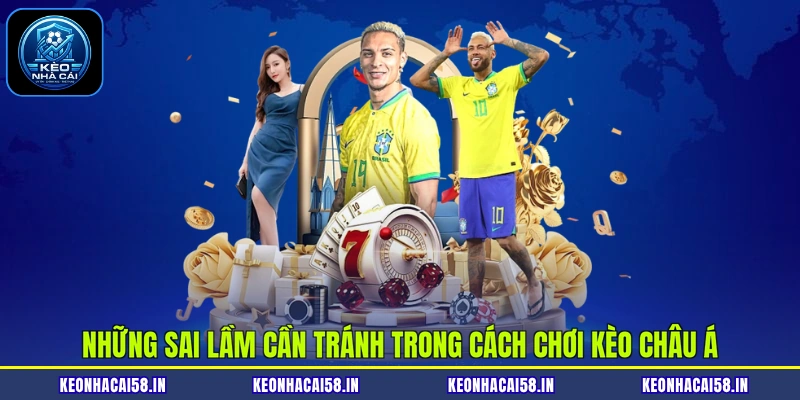 Cách Chơi Kèo Châu Á Chi Tiết Từ A Đến Z Cho Tân Thủ 4 Những sai lầm cần tránh trong cách chơi kèo châu Á