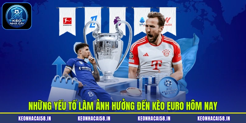 Kèo Euro Hôm Nay - Cập Nhật Tỷ Lệ Kèo Nhà Cái Mới Nhất 4 Những yếu tố làm ảnh hưởng đến kèo Euro hôm nay