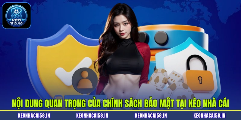 Chính Sách Bảo Mật 2 Nội dung quan trọng của chính sách bảo mật tại Kèo Nhà Cái