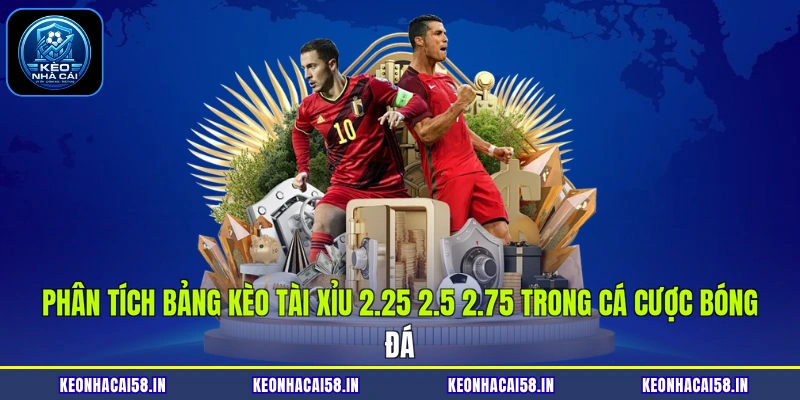 Phân tích bảng kèo tài xỉu 2.25 2.5 2.75 trong cá cược bóng đá