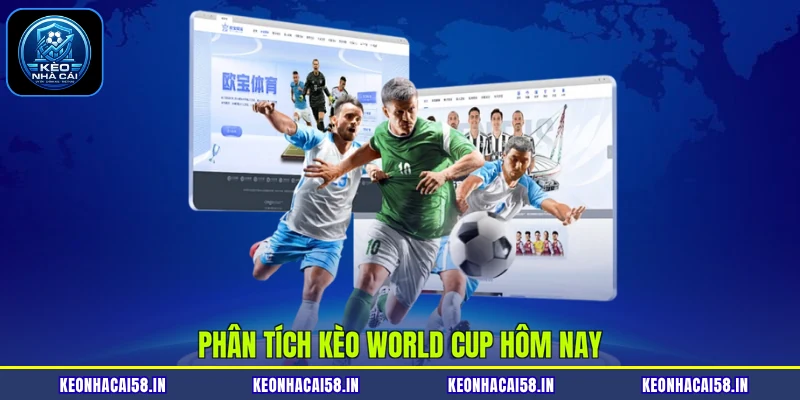 Phân tích kèo World Cup hôm nay
