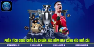Phân Tích Odds Châu Âu Chuẩn Xác Hôm Nay Cùng Kèo Nhà Cái