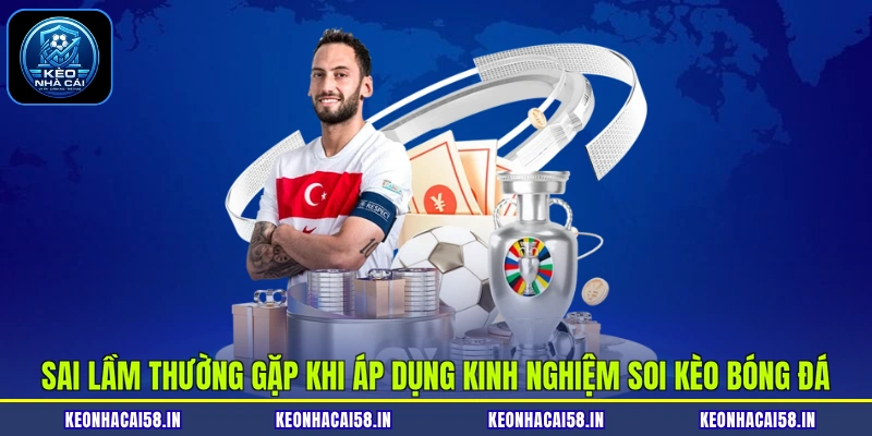 Kinh Nghiệm Soi Kèo Bóng Đá - Đọc Vị Mọi Bảng Tỷ Lệ Cược 4 Sai lầm thường gặp khi áp dụng kinh nghiệm soi kèo bóng đá