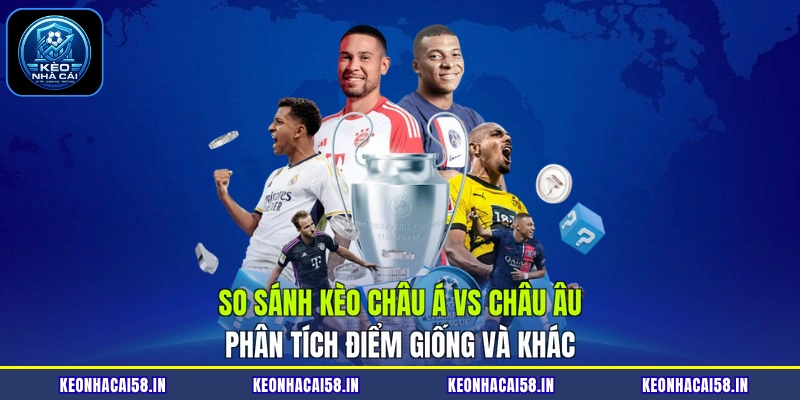 So Sánh Kèo Châu Á Vs Châu Âu| Phân Tích Điểm Giống Và Khác 1 So Sánh Kèo Châu Á Vs Châu Âu| Phân Tích Điểm Giống Và Khác