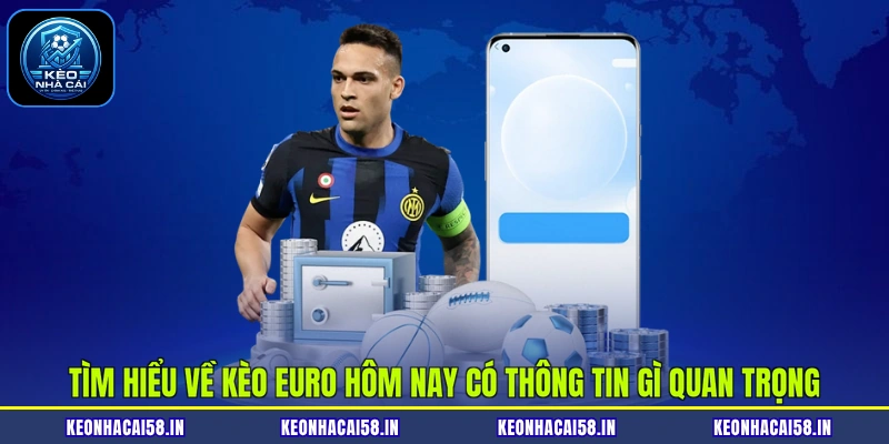 Kèo Euro Hôm Nay - Cập Nhật Tỷ Lệ Kèo Nhà Cái Mới Nhất 2 Tìm hiểu về kèo Euro hôm nay có thông tin gì quan trọng